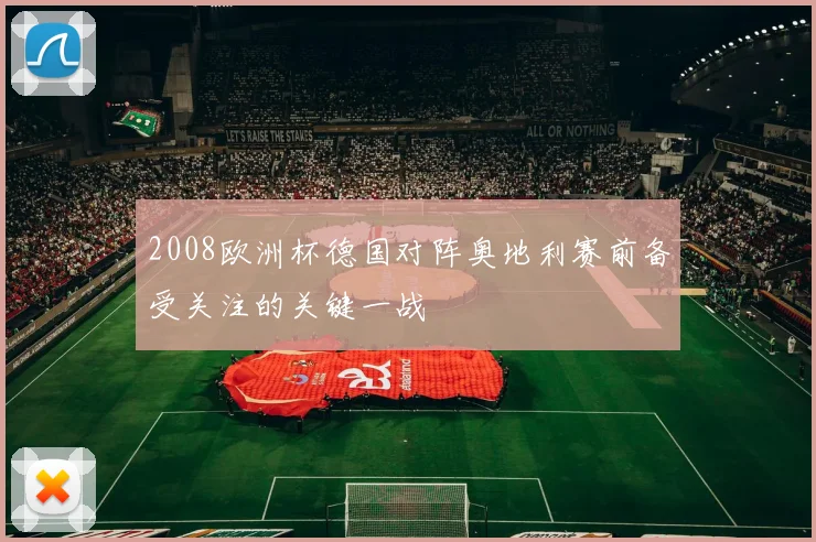 2008欧洲杯德国对阵奥地利赛前备受关注的关键一战