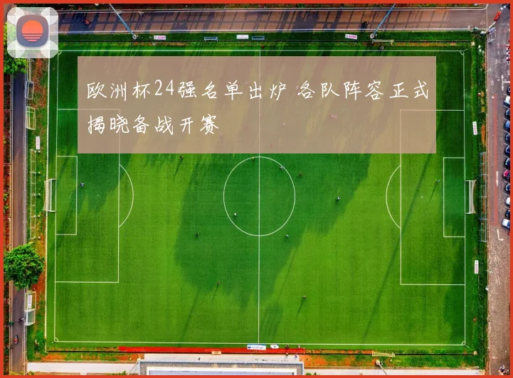 欧洲杯24强名单出炉 各队阵容正式揭晓备战开赛