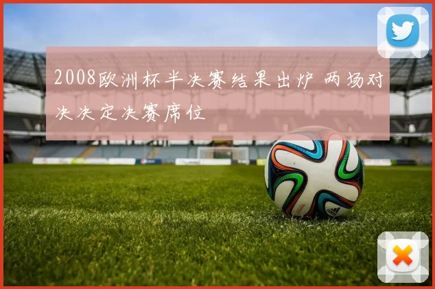 2008欧洲杯半决赛结果出炉 两场对决决定决赛席位